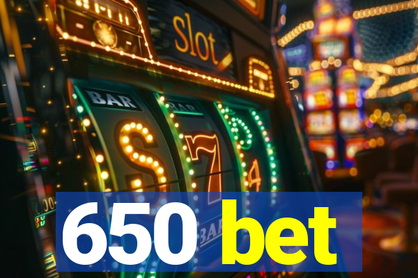 650 bet